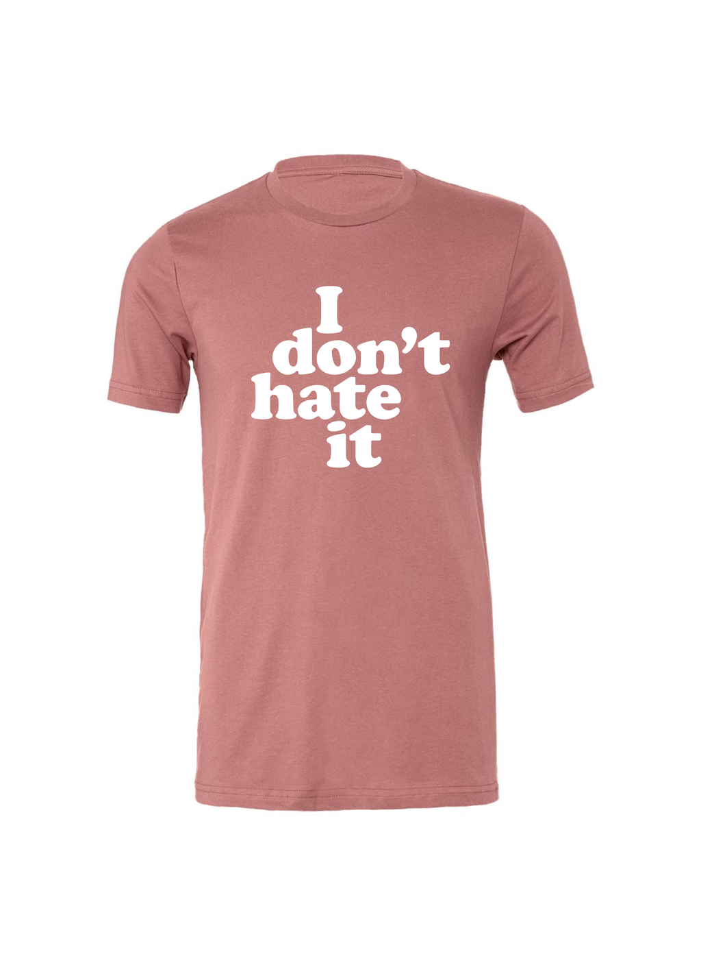 I Don't Hate It T-Shirt