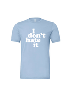 I Don't Hate It T-Shirt