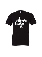 I Don't Hate It T-Shirt