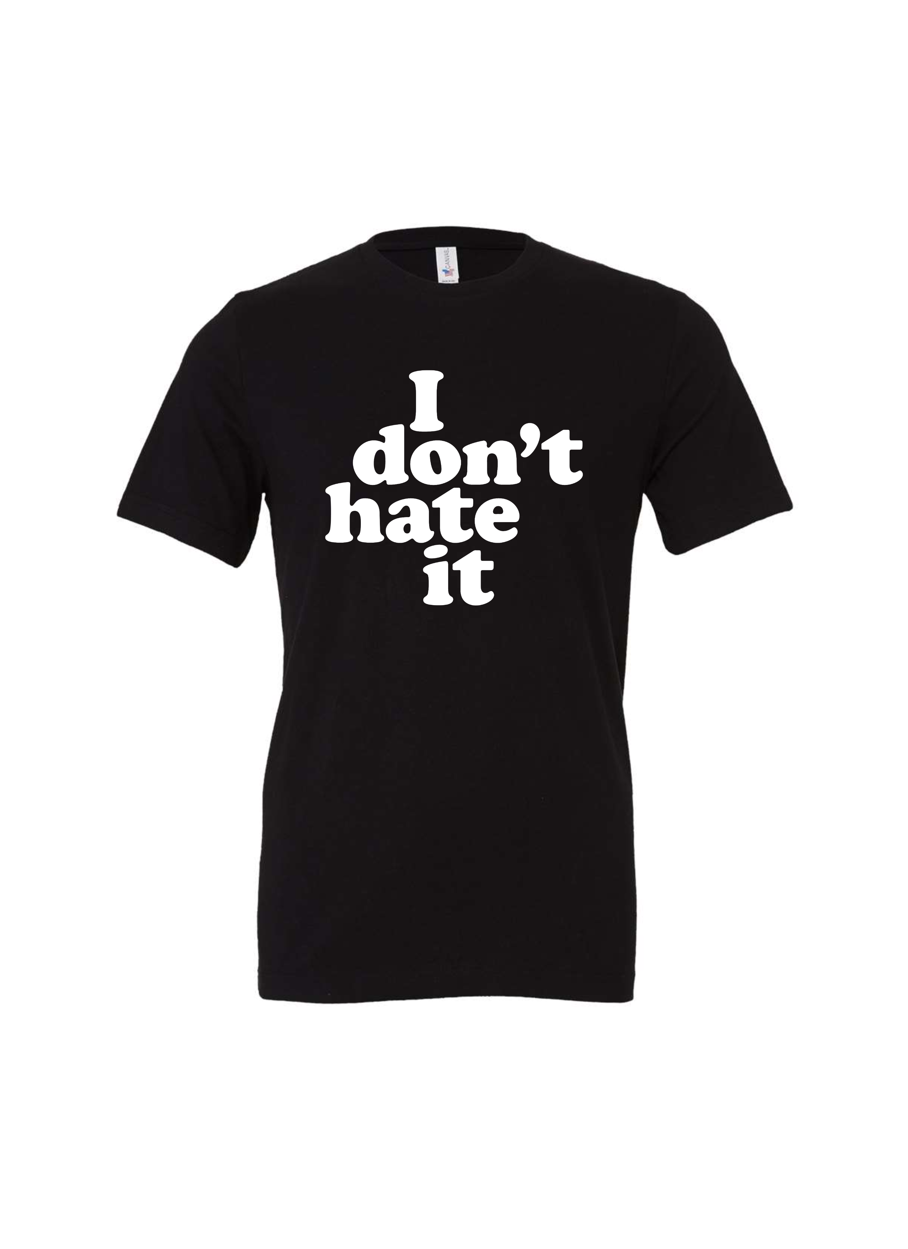 I Don't Hate It T-Shirt